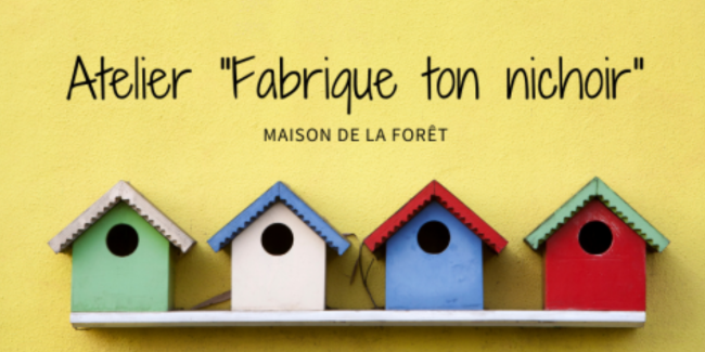 Atelier "Fabrique ton nichoir" à la Maison de la Forêt de Paucourt (proche Montargis)