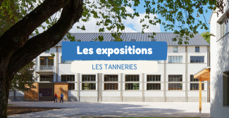 Les expositions du moment aux Tanneries